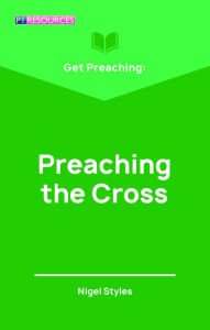 Title: Get Preaching: Preaching the Cross, Author: Nigel Styles