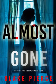 Title: Almost Gone (The Au PairBook One): A mesmerizing psychological thriller packed with twists, Author: Blake Pierce