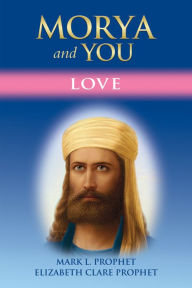 Title: Morya and You: Love, Author: Mark L. Prophet