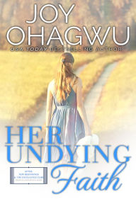 Title: Her Undying Faith, Author: Joy Ohagwu