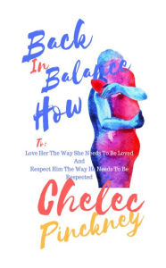 Title: Back in Balance How to love her the way she needs to be loved and How to respect him the way he needs to be respected, Author: Chelec Pinckney