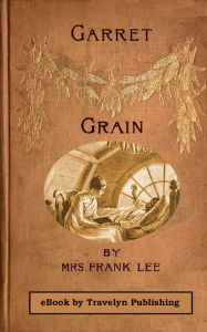 Title: Garret Grain, Author: Mrs. Frank Lee