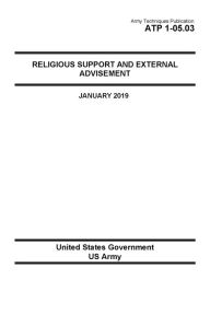 Title: Army Techniques Publication ATP 1-05.03 Religious Support and External Advisement January 2019, Author: United States Government US Army