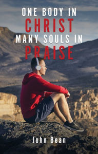 Title: One Body in Christ, Many Souls in Praise, Author: John Bean