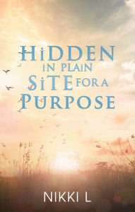 Title: HiDDEN iN PLAiN SiTE FOR A PURPOSE, Author: Nikki L