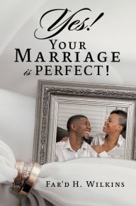 Title: Yes! Your Marriage is PERFECT!, Author: Far'd H. Wilkins