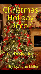 Title: Christmas Holiday Decor, Author: Lorayne Miller