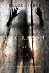 Title: Una Razon Para Rescatar (Un Misterio de Avery BlackLibro 5), Author: Blake Pierce