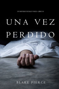 Title: Una Vez Perdido (Un Misterio de Riley PaigeLibro 10), Author: Blake Pierce
