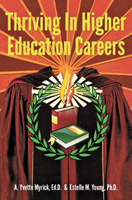 Title: Thriving in Higher Education Careers, Author: A. Yvette Myrick Ed.D.