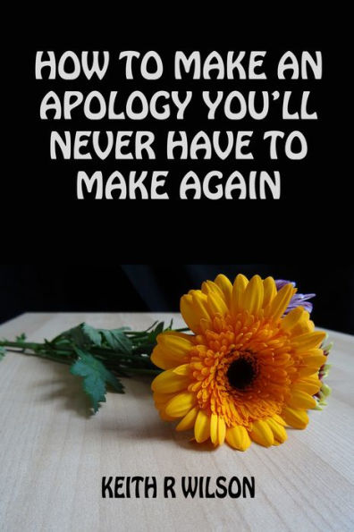 HOW TO MAKE AN APOLOGY YOULL NEVER HAVE TO MAKE AGAIN