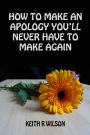 HOW TO MAKE AN APOLOGY YOULL NEVER HAVE TO MAKE AGAIN