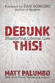Title: Debunk This!: Shattering Liberal Lies, Author: Matt Palumbo