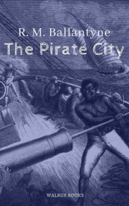 Title: The Pirate City, Author: R. M. Ballantyne
