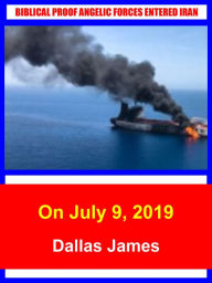 Title: Biblical Proof Angelic Forces Entered Iran: On July 9, 2019, Author: Dallas James