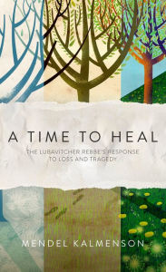 Title: A Time to Heal: The Rebbe's Response to Loss & Tragedy, Author: Menachem Mendel Schneerson