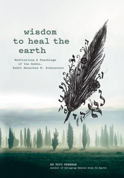 Wisdom to Heal the Earth - Meditations and Teachings of the Lubavitcher Rebbe