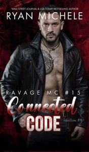 Title: Connected In Code (Ravage MC #15): A Motorcycle Club Romance of Wrong Way and Hayden (Rebellion #4)), Author: Ryan Michele