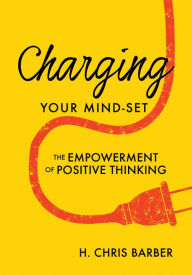 Title: Charging YOUR MIND - SET, Author: H. Chris Barber