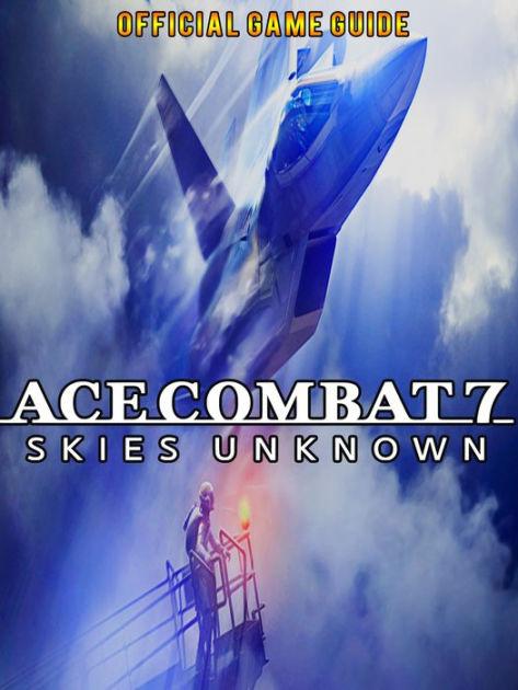 Ace Combat 7 Skies Unknown Guide Game Walkthrough Tips Tricks And More By Leo Nook Book Ebook Barnes Noble