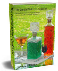 Title: The Cordial Maker's Cookbook, Author: Dennis Wildberger