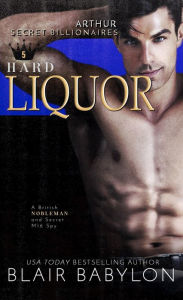 Title: Hard Liquor: A British Nobleman and Secret MI6 Spy, Author: Blair Babylon