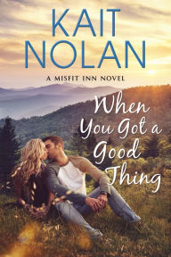 Title: When You Got A Good Thing, Author: Kait Nolan