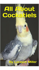 Title: All About Cockatiels, Author: Lorayne Miller