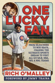 Title: One Lucky Fan: From Bleachers to Box Seats, Chasing the Ultimate Sports Dream to Visit All 123 MLB, NBA, NFL & NHL Teams, Author: Rich Omalley