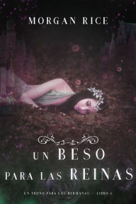 Title: Un Beso Para Las Reinas (Un Trono para Las HermanasLibro Seis), Author: Morgan Rice