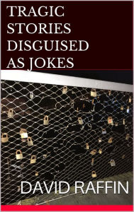 Title: Tragic Stories Disguised as Jokes, Author: David Raffin