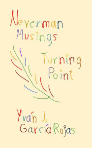 Title: Neverman Musings - Turning Point, Author: Yvan Garcia-Rojas