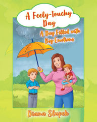 Title: A Feely-touchy Day: A Day Filled with Big Emotions, Author: Diana Slupek