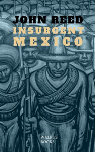 Title: Insurgent Mexico, Author: John Reed