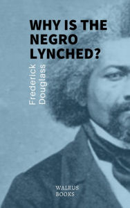 Title: Why is the Negro Lynched?, Author: Frederick Douglass