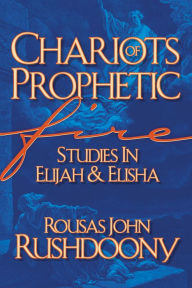 Title: Chariots of Prophetic Fire: Studies in Elijah and Elisha, Author: R. J. Rushdoony