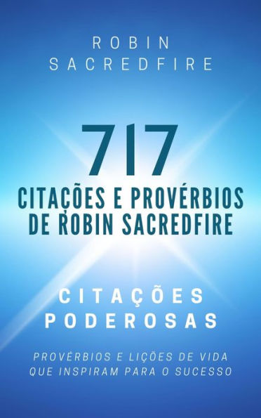 717 Citacoes e Proverbios de Robin Sacredfire: Citacoes Poderosas, Proverbios e Licoes de Vida que Inspiram para o Sucesso