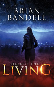 Title: Silence the Living, Author: Brian Bandell