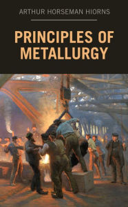 Title: Principles of Metallurgy, Author: Arthur Horseman Hiorns
