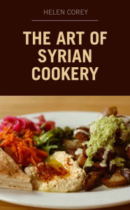 Title: The Art of Syrian Cookery, Author: Helen Corey