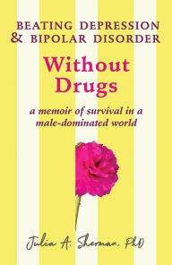 Title: Beating Depression and Bipolar Disorder Without Drugs, Author: Julia A. Sherman
