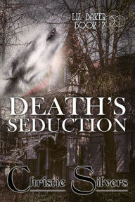 Title: Death's Seduction (Liz Baker, book 7), Author: Christie Silvers