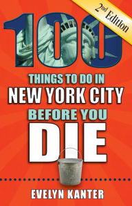 Title: 100 Things to Do in New York City Before You Die, Second Edition, Author: Evelyn Kanter