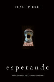 Title: Esperando (Las Vivencias de Riley PaigeLibro #2), Author: Blake Pierce