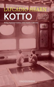 Title: Kotto: Being Japanese Curios, with Sundry Cobwebs, Author: Lafcadio Hearn