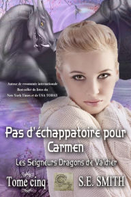 Title: Pas d'échappatoire pour Carmen: Les Seigneurs Dragons de Valdier Tome 5, Author: S. E. Smith