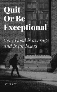 Title: Quit Or Be Exceptional, Author: Tj Day
