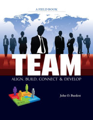 Title: TEAM - Align, Build, Connect and Develop, Author: John O. Burdett