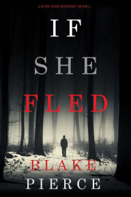 Title: If She Fled (A Kate Wise Mystery, Book 5), Author: Blake Pierce