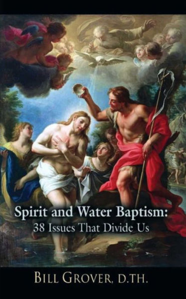 Spirit and Water Baptism: 38 Issues That Divide Us